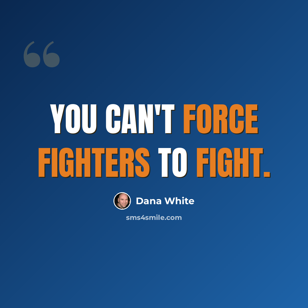 “You can't force fighters to fight.” quote by Dana White