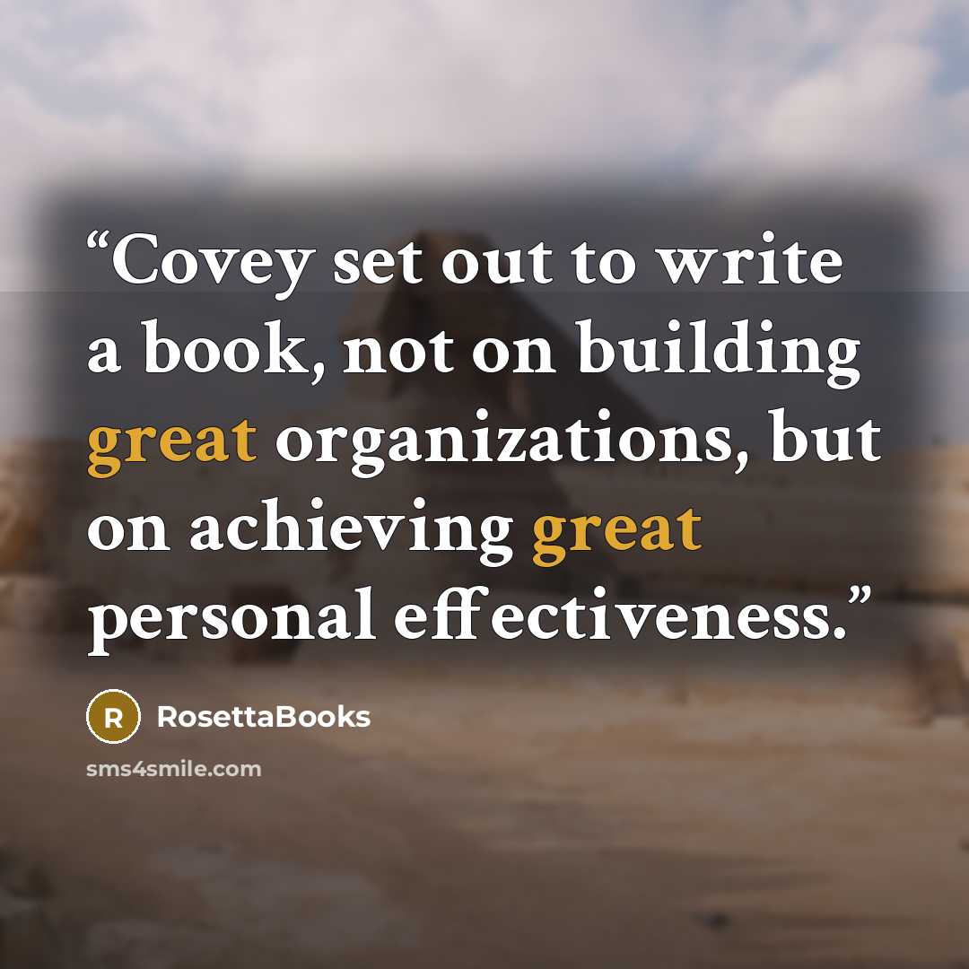 “Covey set out to write a book, not on building great organizations, but on achieving great personal effectiveness.” quote by RosettaBooks