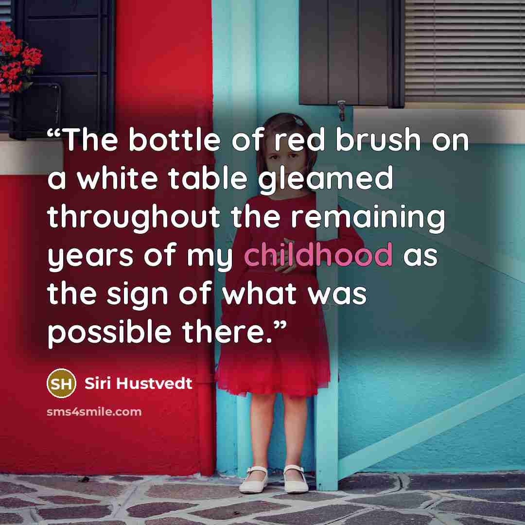 “The bottle of red brush on a white table gleamed throughout the remaining years of my childhood as the sign of what was possible there.” quote by Siri Hustvedt