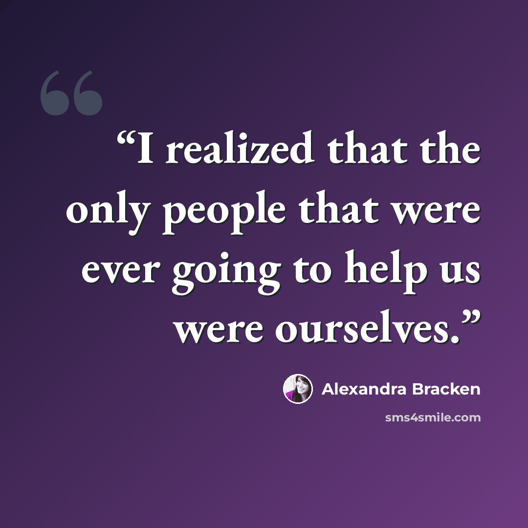 “I realized that the only people that were ever going to help us were ourselves.” quote by Alexandra Bracken