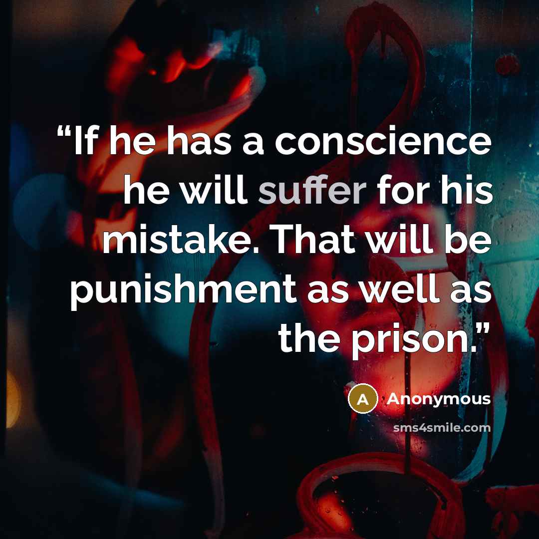 “If he has a conscience he will suffer for his mistake. That will be punishment as well as the prison.” quote by Anonymous