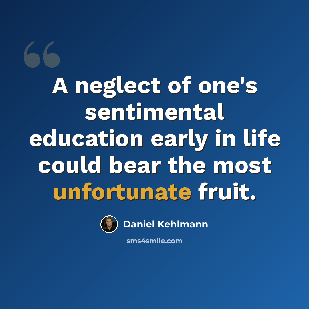 “A neglect of one's sentimental education early in life could bear the most unfortunate fruit.” quote by Daniel Kehlmann