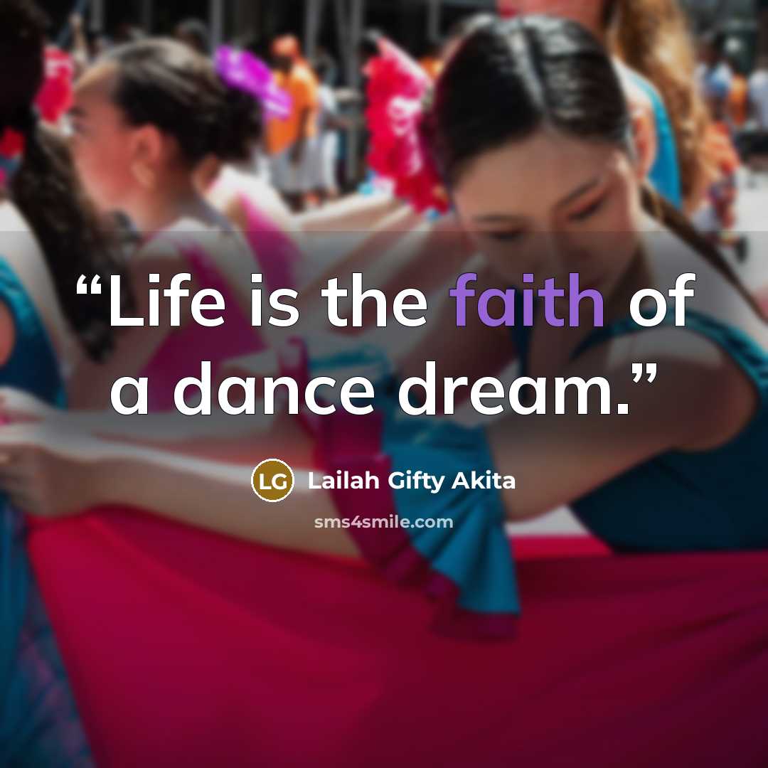 “Life is the faith of a dance dream.” quote by Lailah Gifty Akita