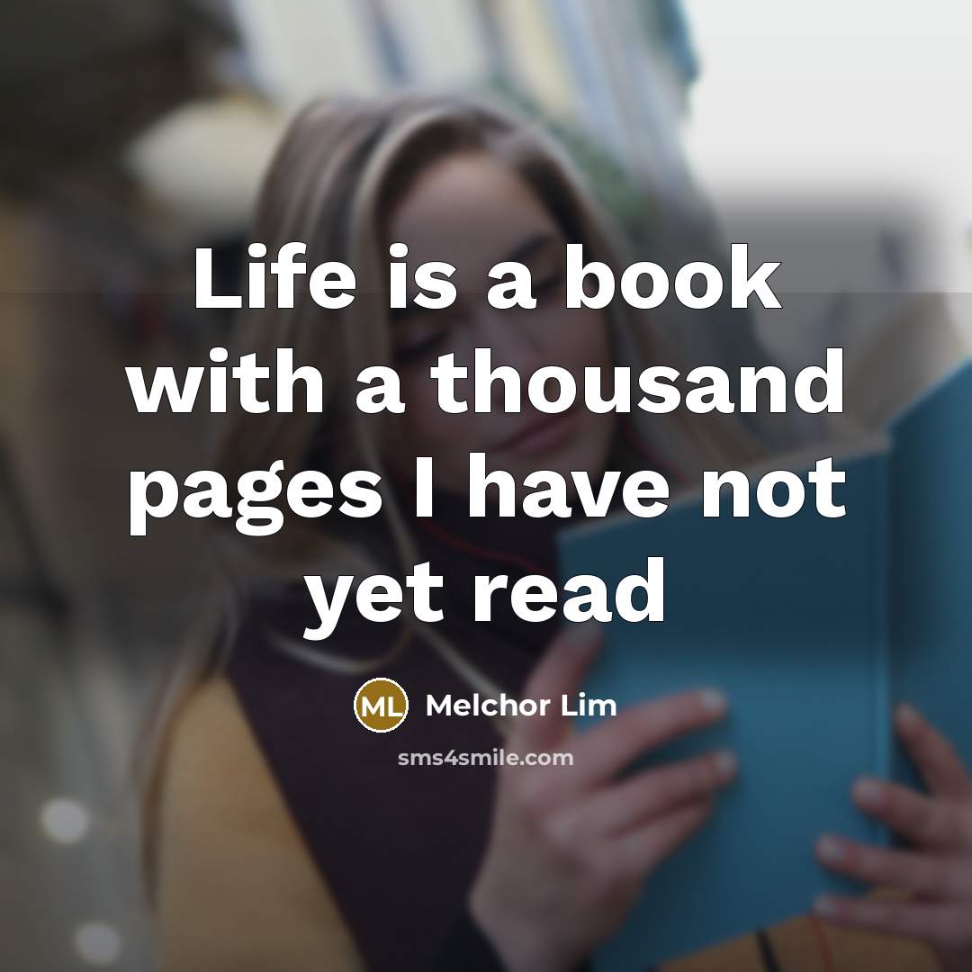 “Life is a book with a thousand pages I have not yet read” quote by Melchor Lim