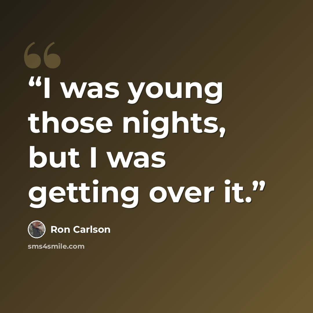“I was young those nights, but I was getting over it.” quote by Ron Carlson