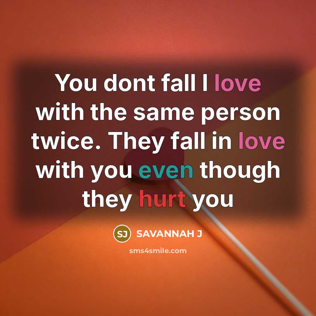 “You dont fall I love with the same person twice. They fall in love with you even though they hurt you” quote by Savannah J