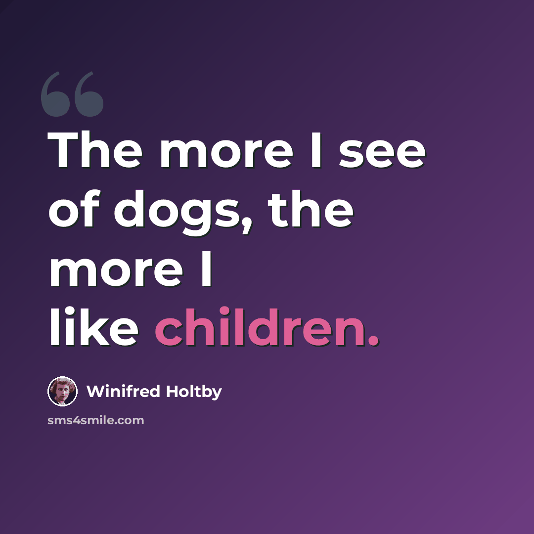 “The more I see of dogs, the more I like children.” quote by Winifred Holtby