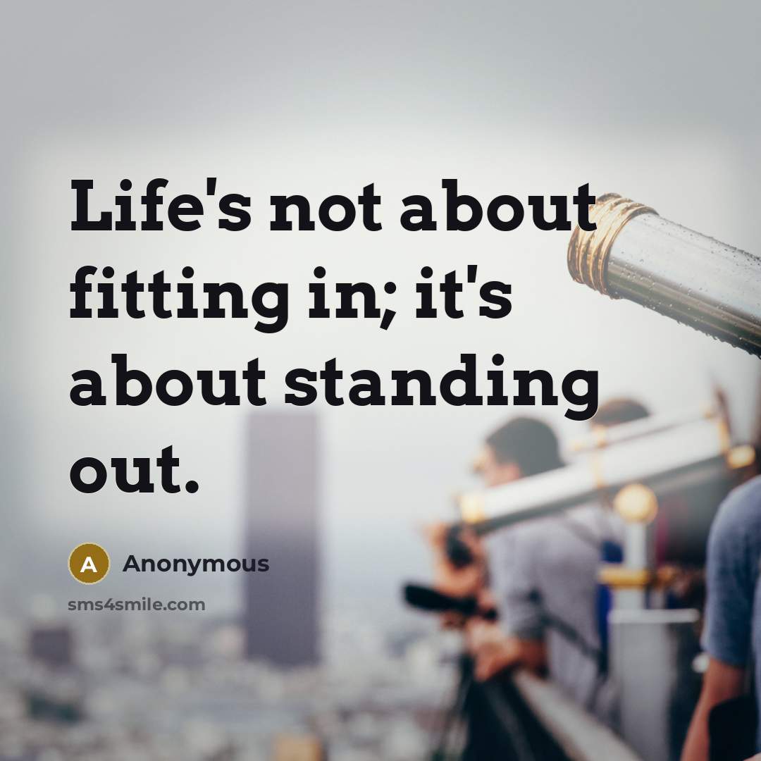 “Life's not about fitting in; it's about standing out.” quote by Anonymous