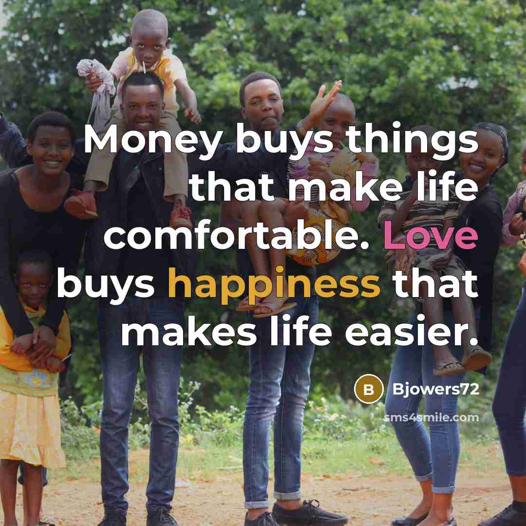 “Money buys things that make life comfortable. Love buys happiness that makes life easier.” quote by Bjowers72