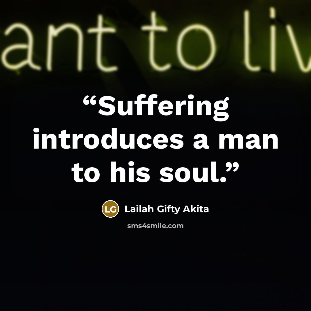 “Suffering introduces a man to his soul.” quote by Lailah Gifty Akita