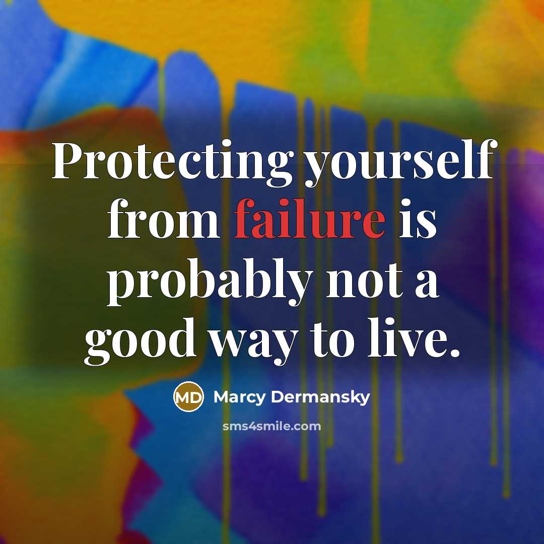 “Protecting yourself from failure is probably not a good way to live.” quote by Marcy Dermansky