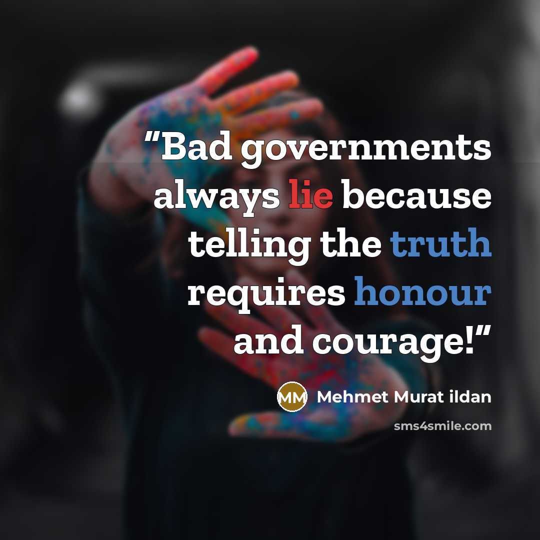 “Bad governments always lie because telling the truth requires honour and courage!” quote by Mehmet Murat ildan