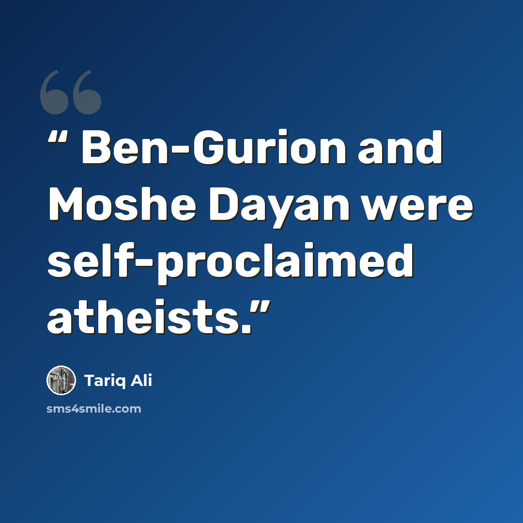 “Ben-Gurion and Moshe Dayan were self-proclaimed atheists.” quote by Tariq Ali