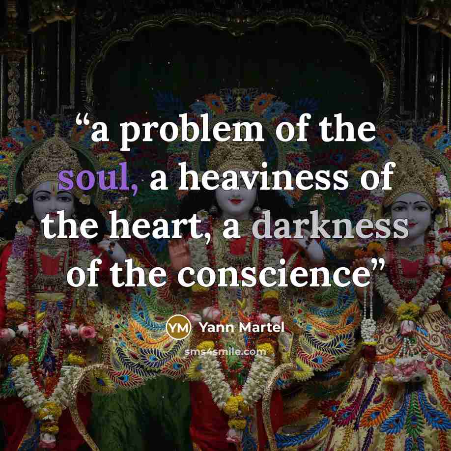 “a problem of the soul, a heaviness of the heart, a darkness of the conscience” quote by Yann Martel
