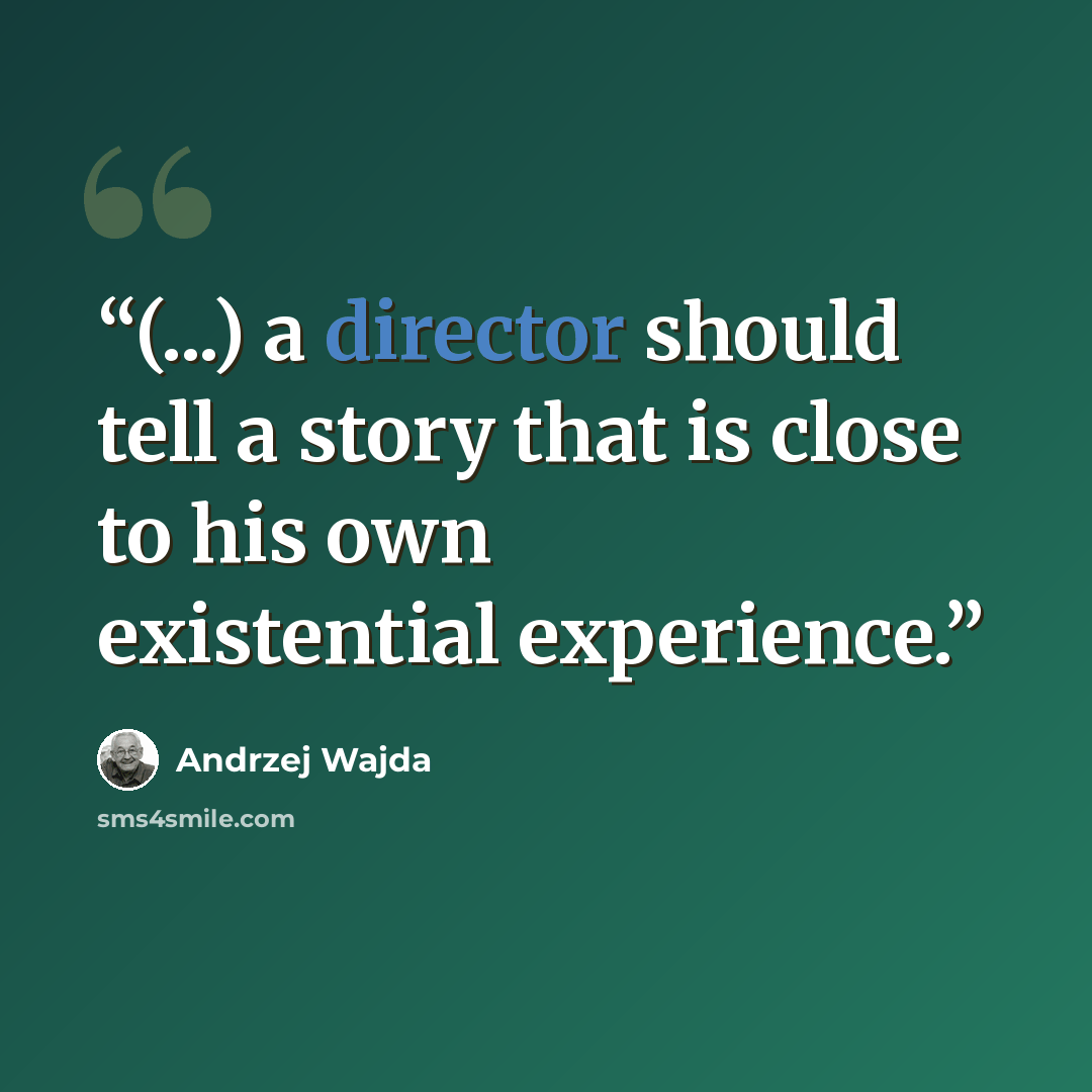 “(...) a director should tell a story that is close to his own existential experience.” quote by Andrzej Wajda