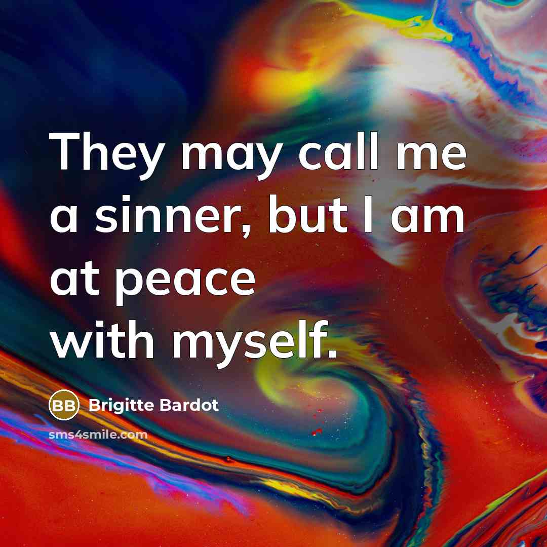 “They may call me a sinner, but I am at peace with myself.” quote by Brigitte Bardot