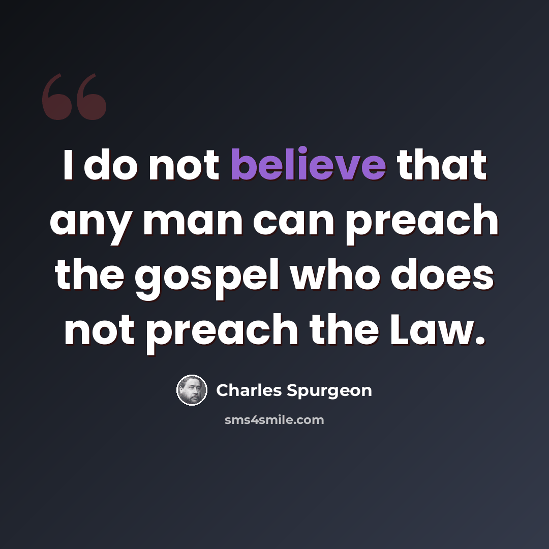 “I do not believe that any man can preach the gospel who does not preach the Law.” quote by Charles Spurgeon