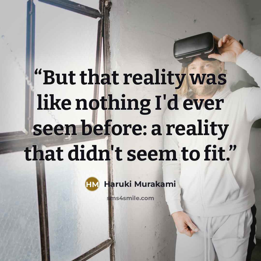 “But that reality was like nothing I'd ever seen before: a reality that didn't seem to fit.” quote by Haruki Murakami