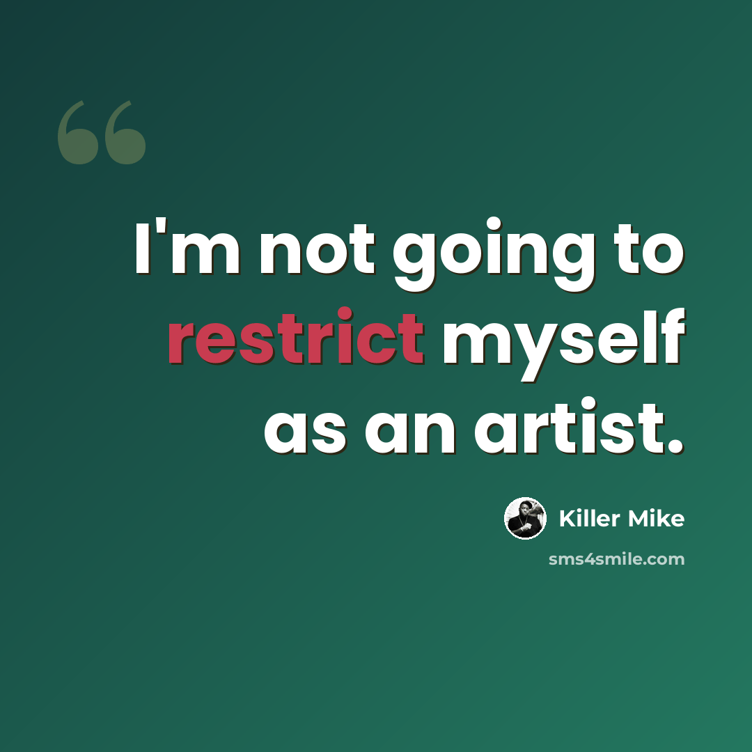 “I'm not going to restrict myself as an artist.” quote by Killer Mike