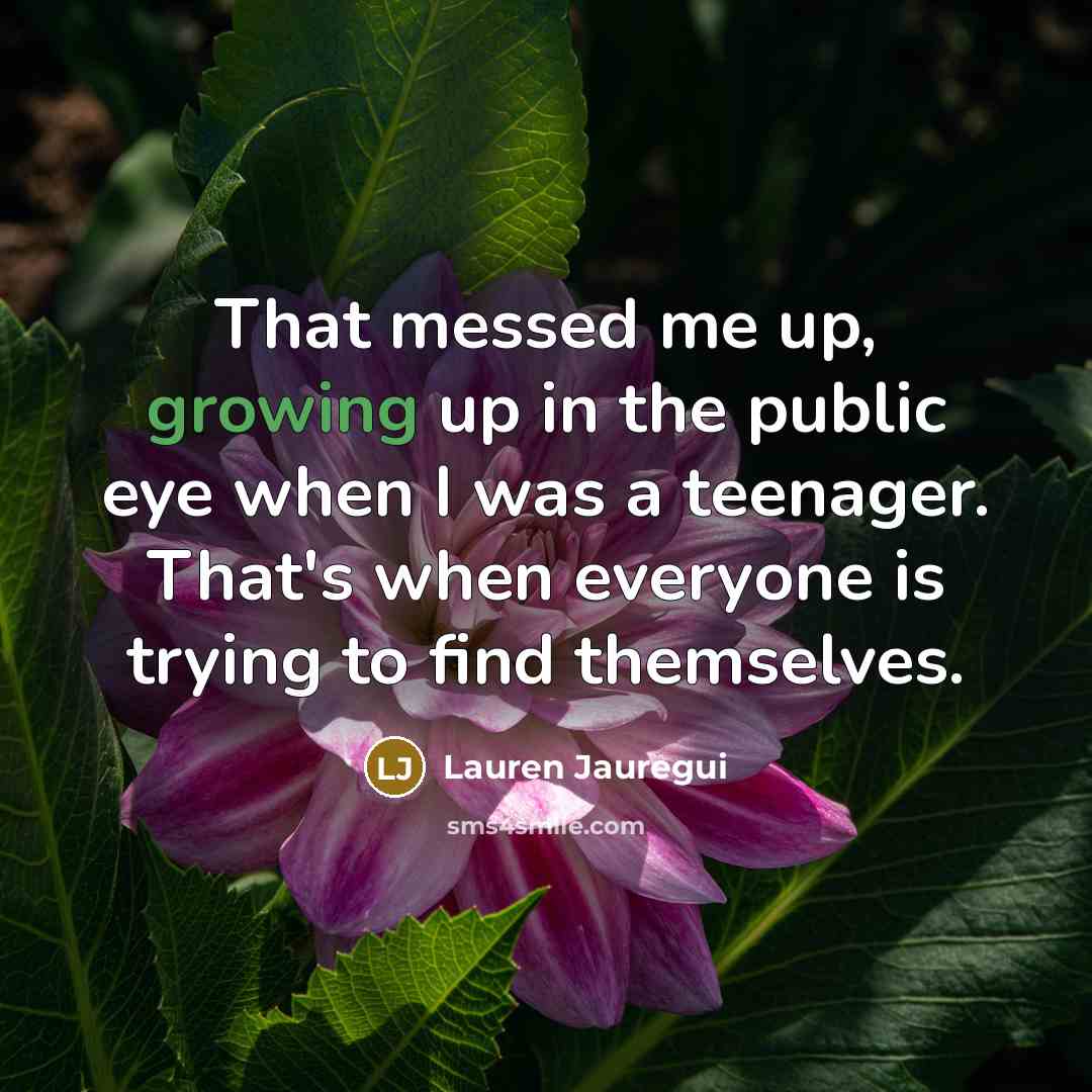 “That messed me up, growing up in the public eye when I was a teenager. That's when everyone is trying to find themselves.” quote by Lauren Jauregui