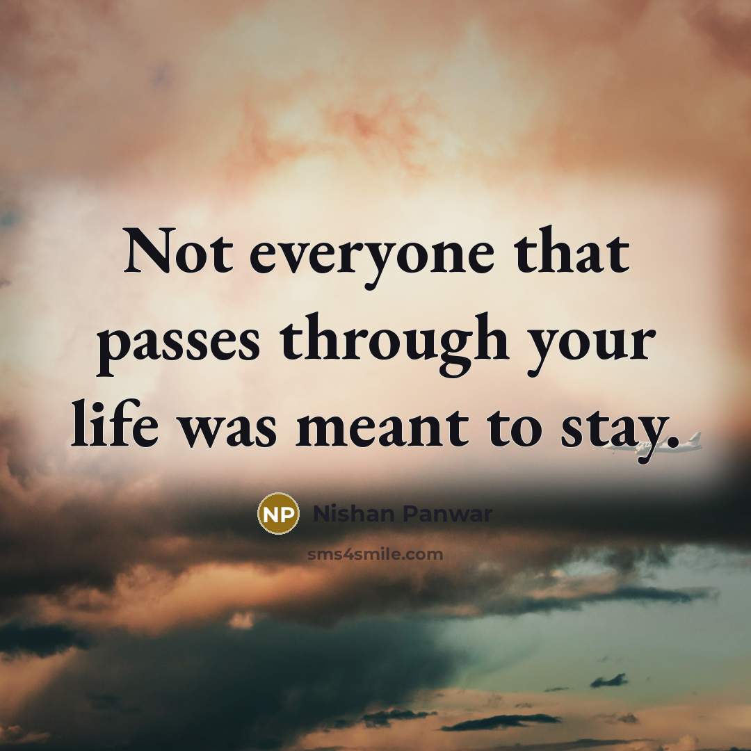 “Not everyone that passes through your life was meant to stay.” quote by Nishan Panwar
