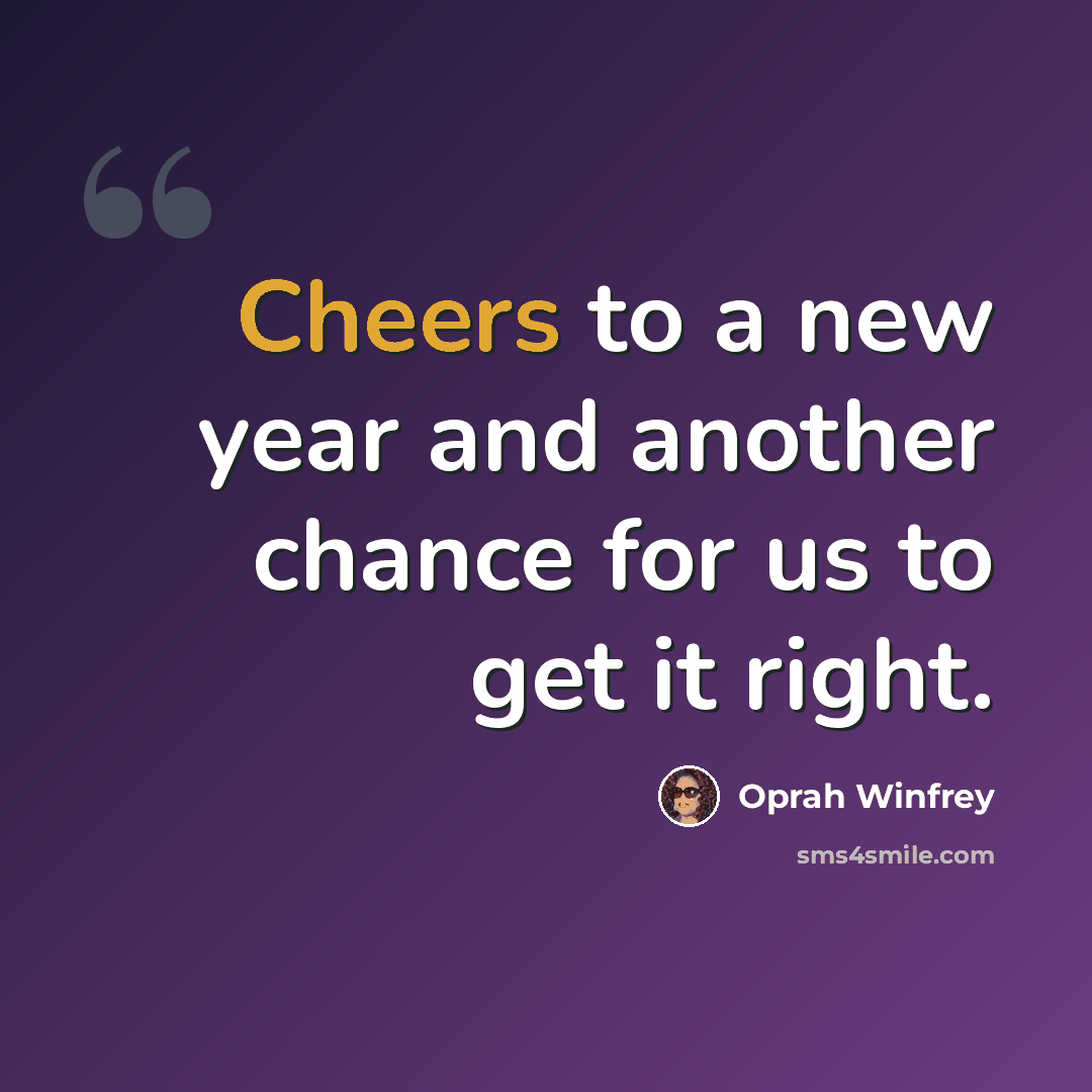 “Cheers to a new year and another chance for us to get it right.” quote by Oprah Winfrey