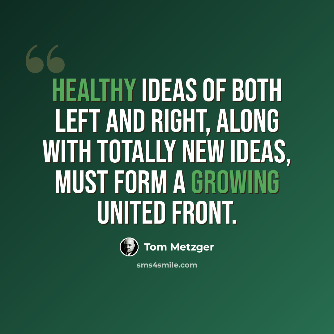 “Healthy ideas of both left and right, along with totally new ideas, must form a growing united front.” quote by Tom Metzger