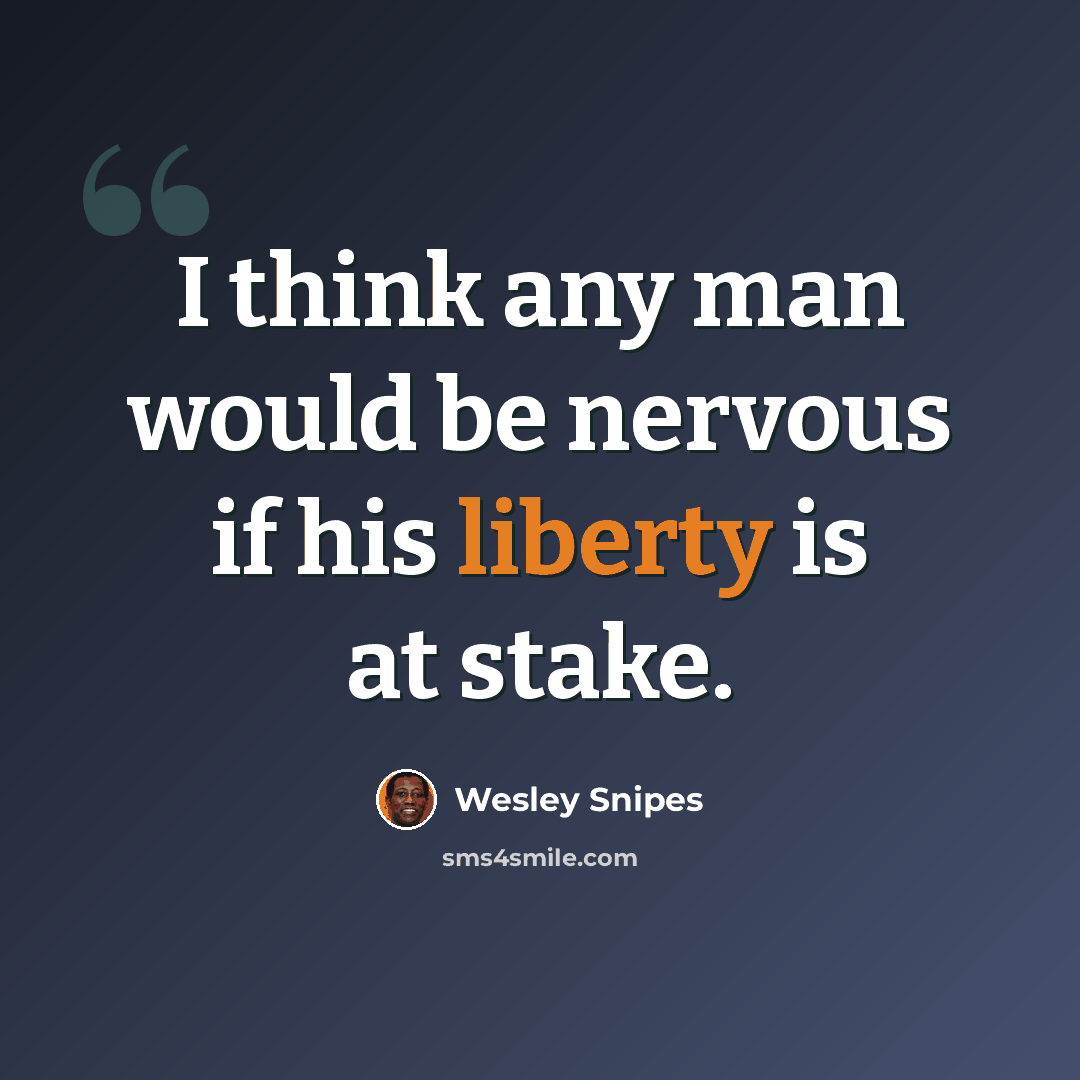 “I think any man would be nervous if his liberty is at stake.” quote by Wesley Snipes