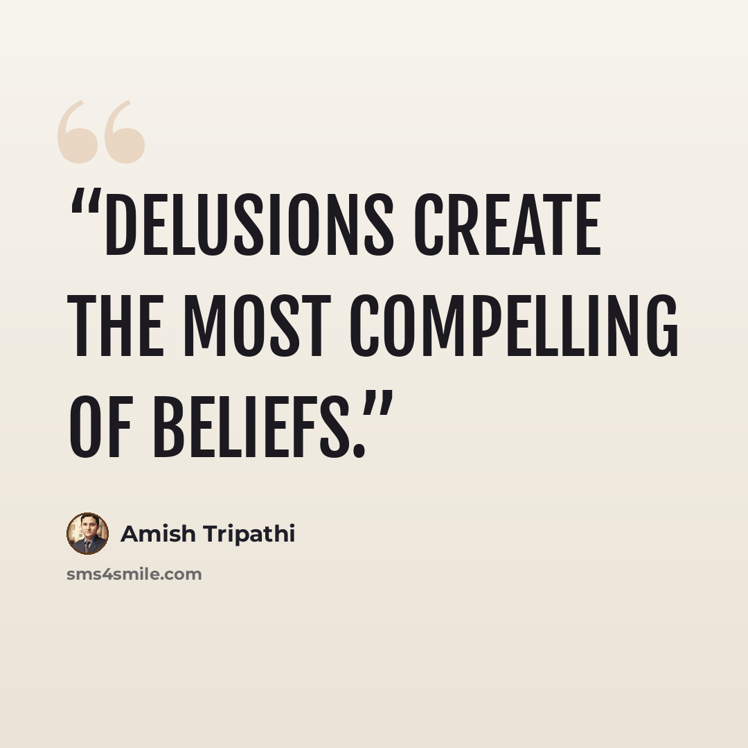 “Delusions create the most compelling of beliefs.” quote by Amish Tripathi