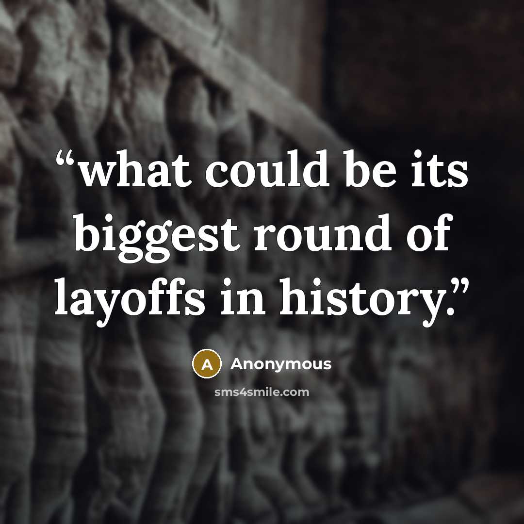 “what could be its biggest round of layoffs in history.” quote by Anonymous