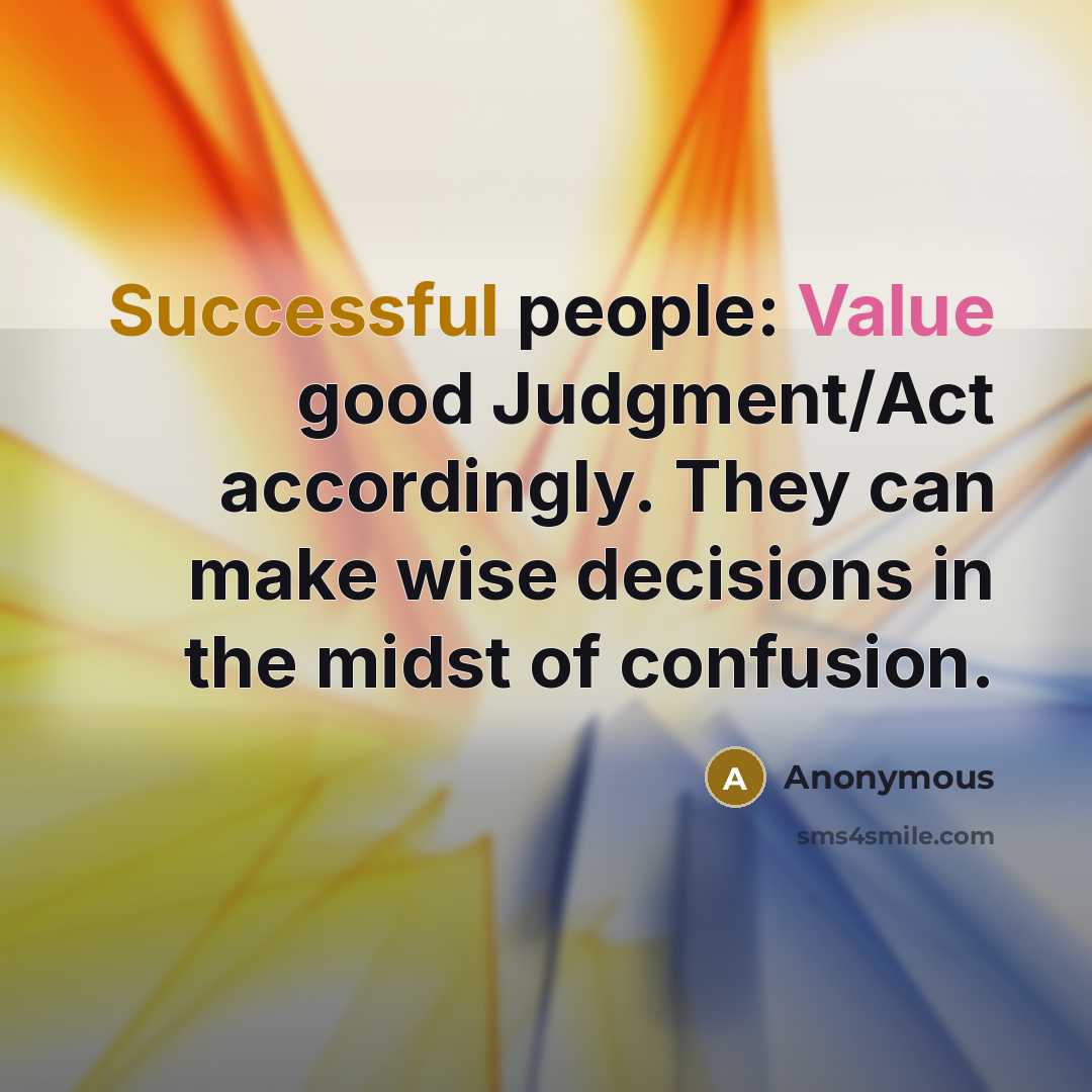 “Successful people: Value good Judgment/Act accordingly. They can make wise decisions in the midst of confusion.” quote by Anonymous
