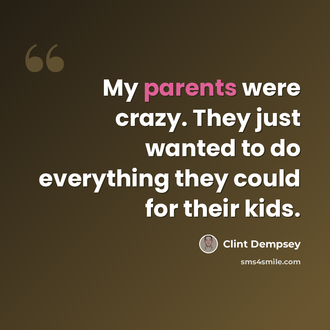 “My parents were crazy. They just wanted to do everything they could for their kids.” quote by Clint Dempsey