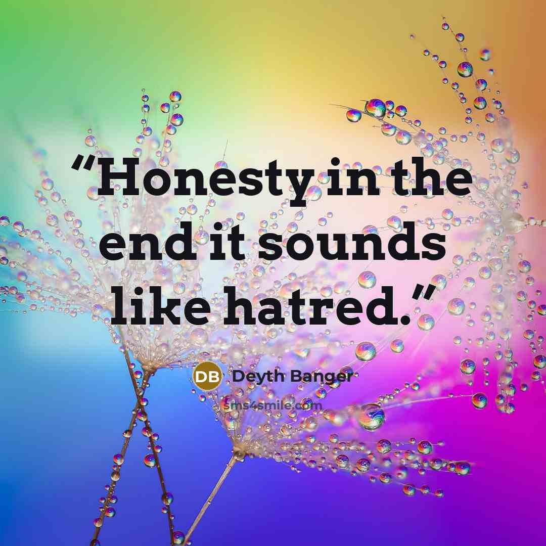 “Honesty in the end it sounds like hatred.” quote by Deyth Banger