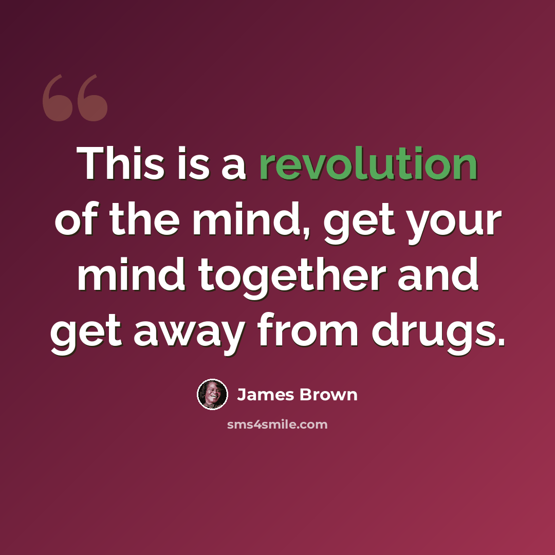 “This is a revolution of the mind, get your mind together and get away from drugs.” quote by James Brown