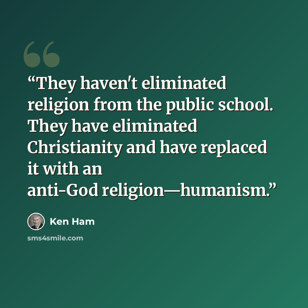 “They haven't eliminated religion from the public school. They have eliminated Christianity and have replaced it with an anti-God religion—humanism.” quote by Ken Ham