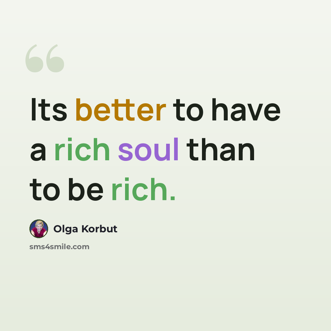 “Its better to have a rich soul than to be rich.” quote by Olga Korbut