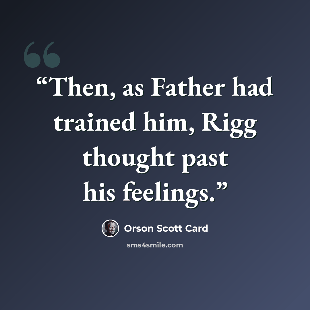 “Then, as Father had trained him, Rigg thought past his feelings.” quote by Orson Scott Card