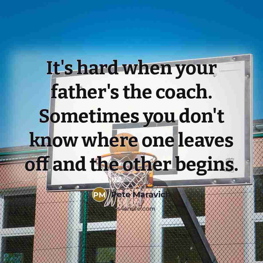 “It's hard when your father's the coach. Sometimes you don't know where one leaves off and the other begins.” quote by Pete Maravich