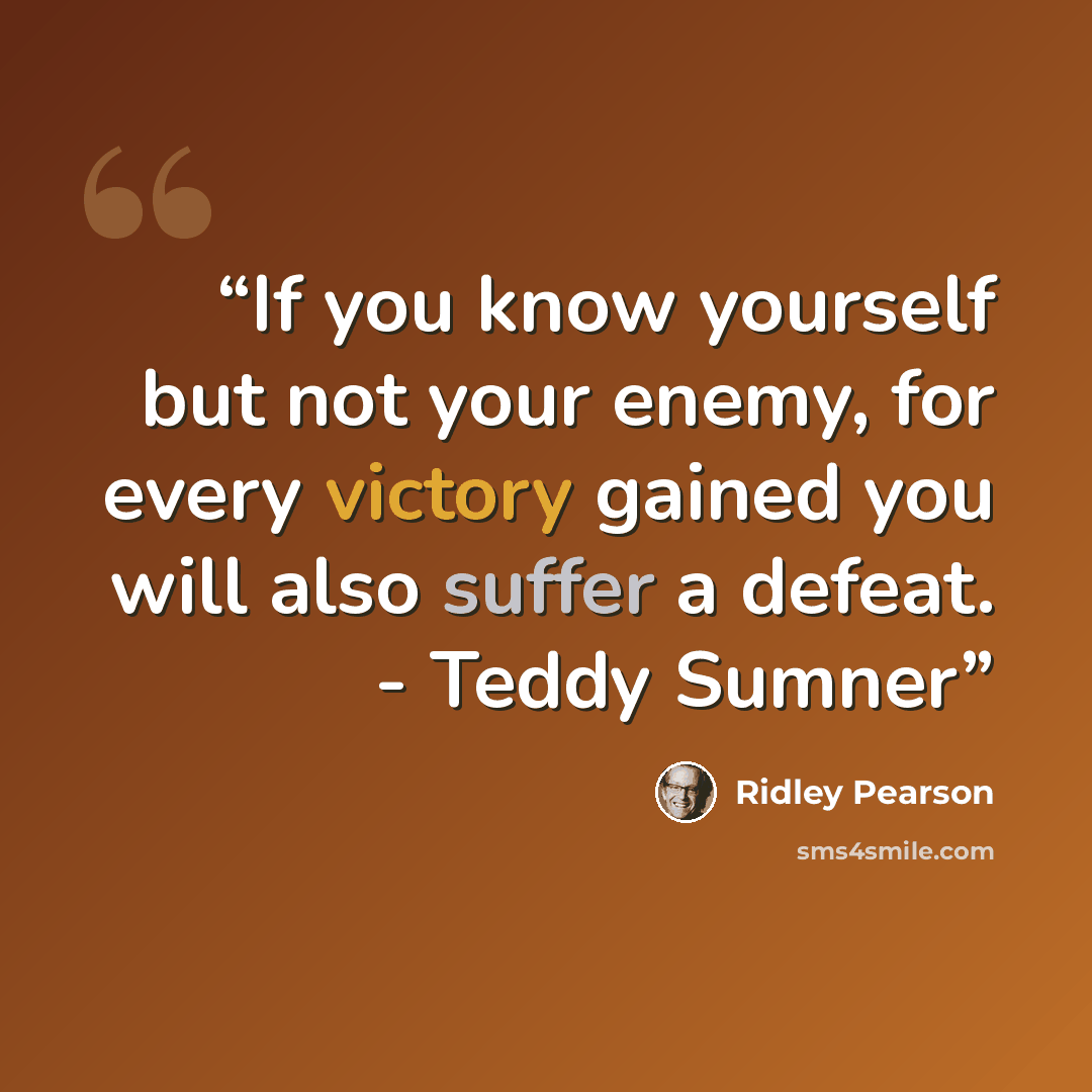 “If you know yourself but not your enemy, for every victory gained you will also suffer a defeat. - Teddy Sumner” quote by Ridley Pearson