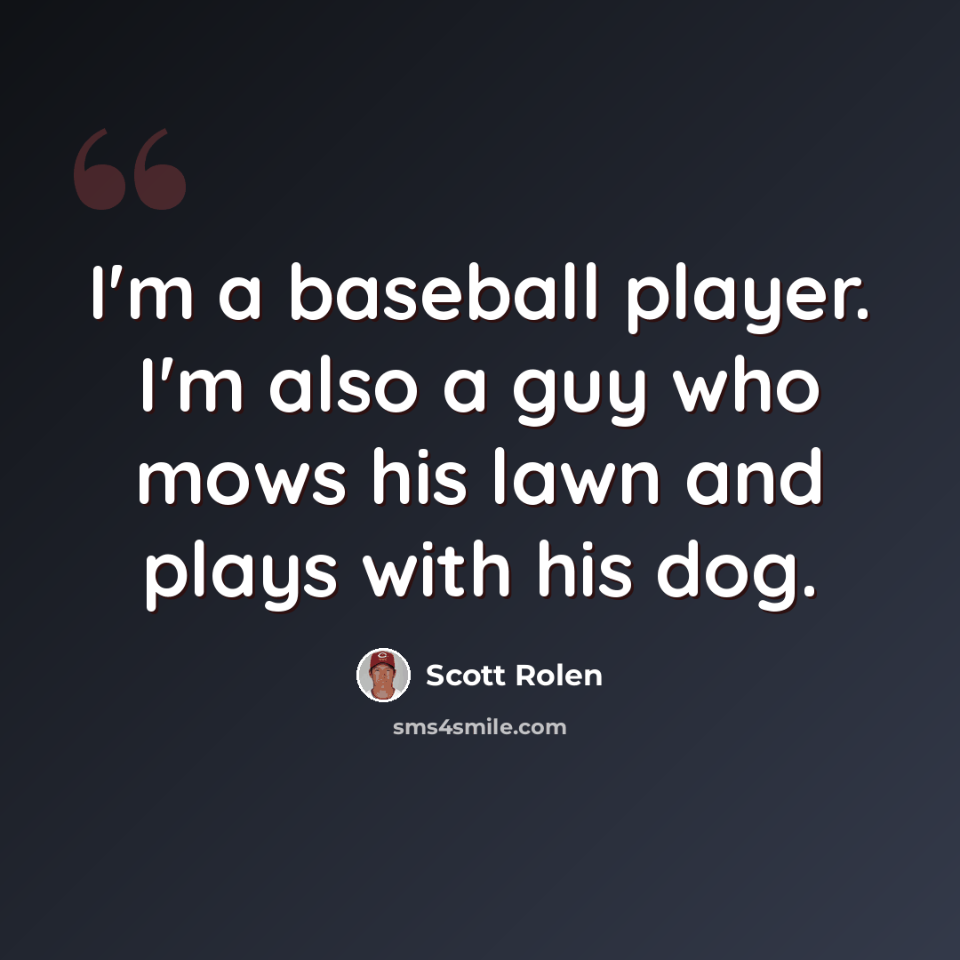 “I'm a baseball player. I'm also a guy who mows his lawn and plays with his dog.” quote by Scott Rolen