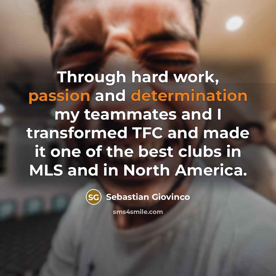 “Through hard work, passion and determination my teammates and I transformed TFC and made it one of the best clubs in MLS and in North America.” quote by Sebastian Giovinco