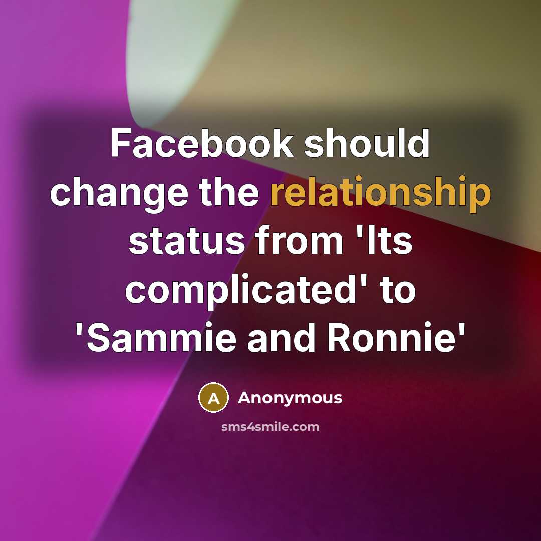 “Facebook should change the relationship status from 'Its complicated' to 'Sammie and Ronnie'” quote by Anonymous