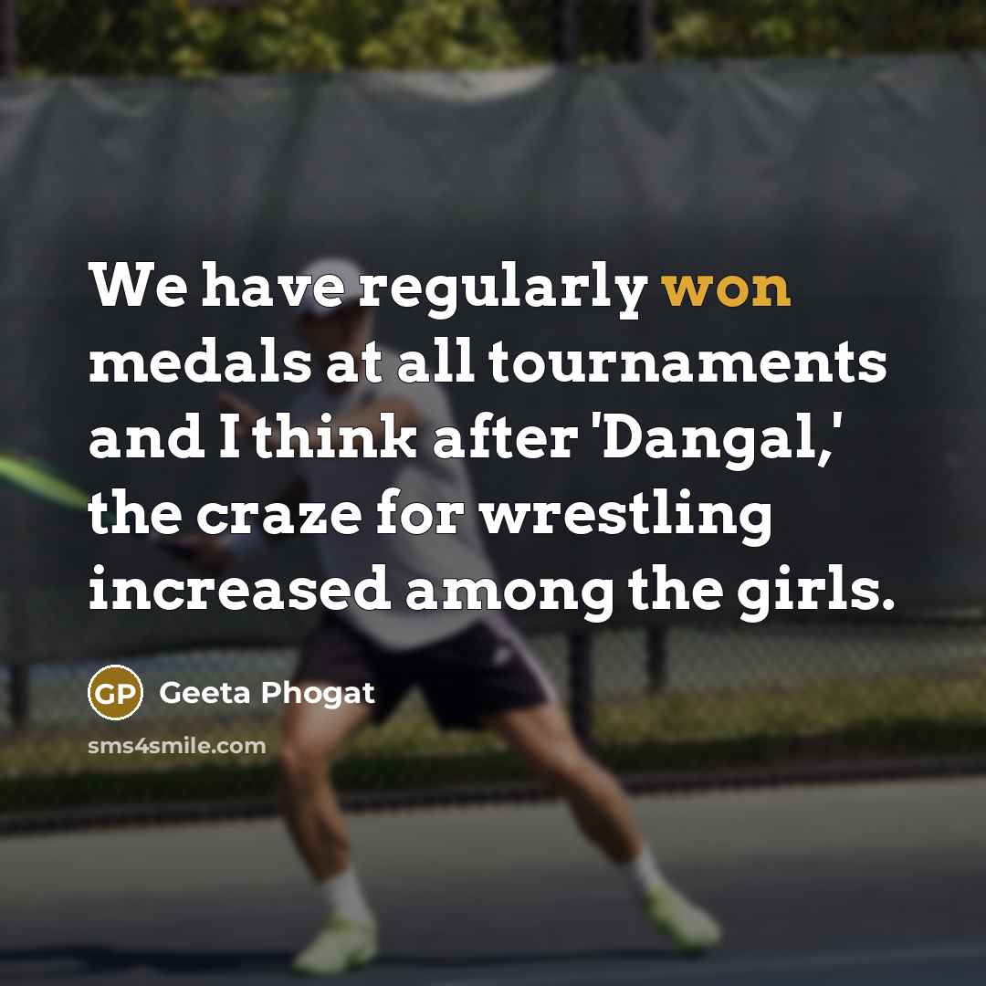 “We have regularly won medals at all tournaments and I think after 'Dangal,' the craze for wrestling increased among the girls.” quote by Geeta Phogat