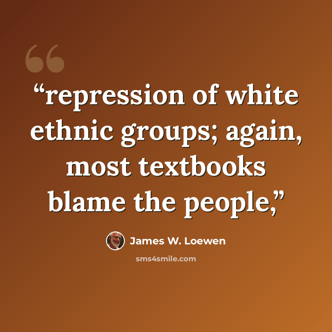 “repression of white ethnic groups; again, most textbooks blame the people,” quote by James W. Loewen