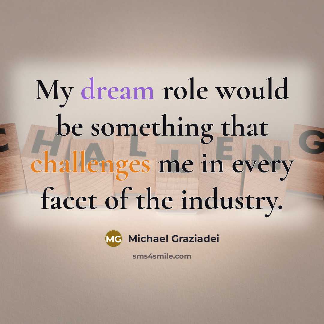 “My dream role would be something that challenges me in every facet of the industry.” quote by Michael Graziadei