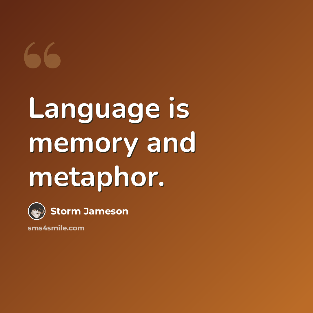 “Language is memory and metaphor.” quote by Storm Jameson