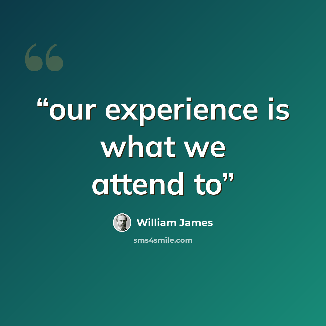 “our experience is what we attend to” quote by William James
