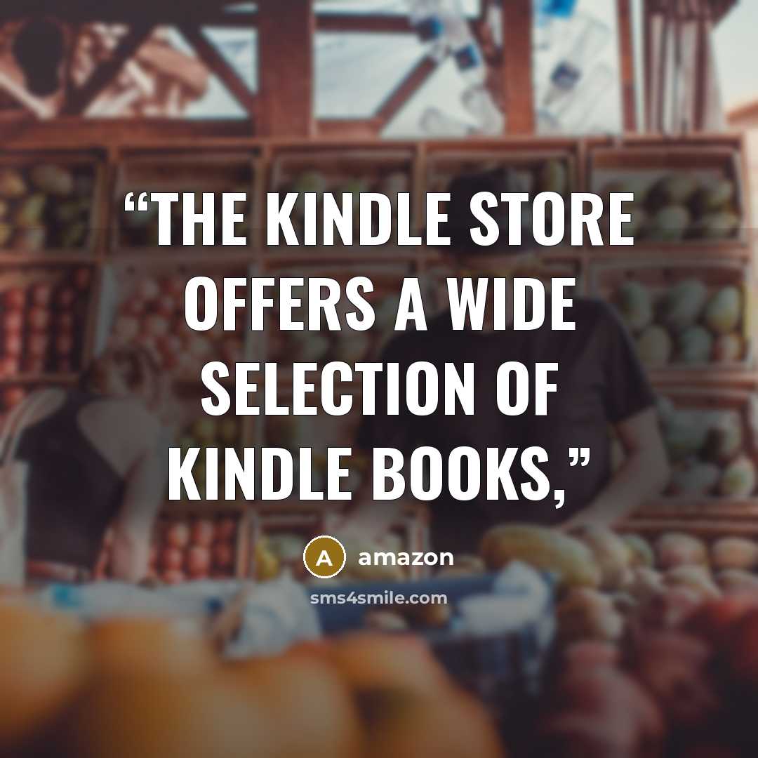“The Kindle Store offers a wide selection of Kindle books,” quote by Amazon