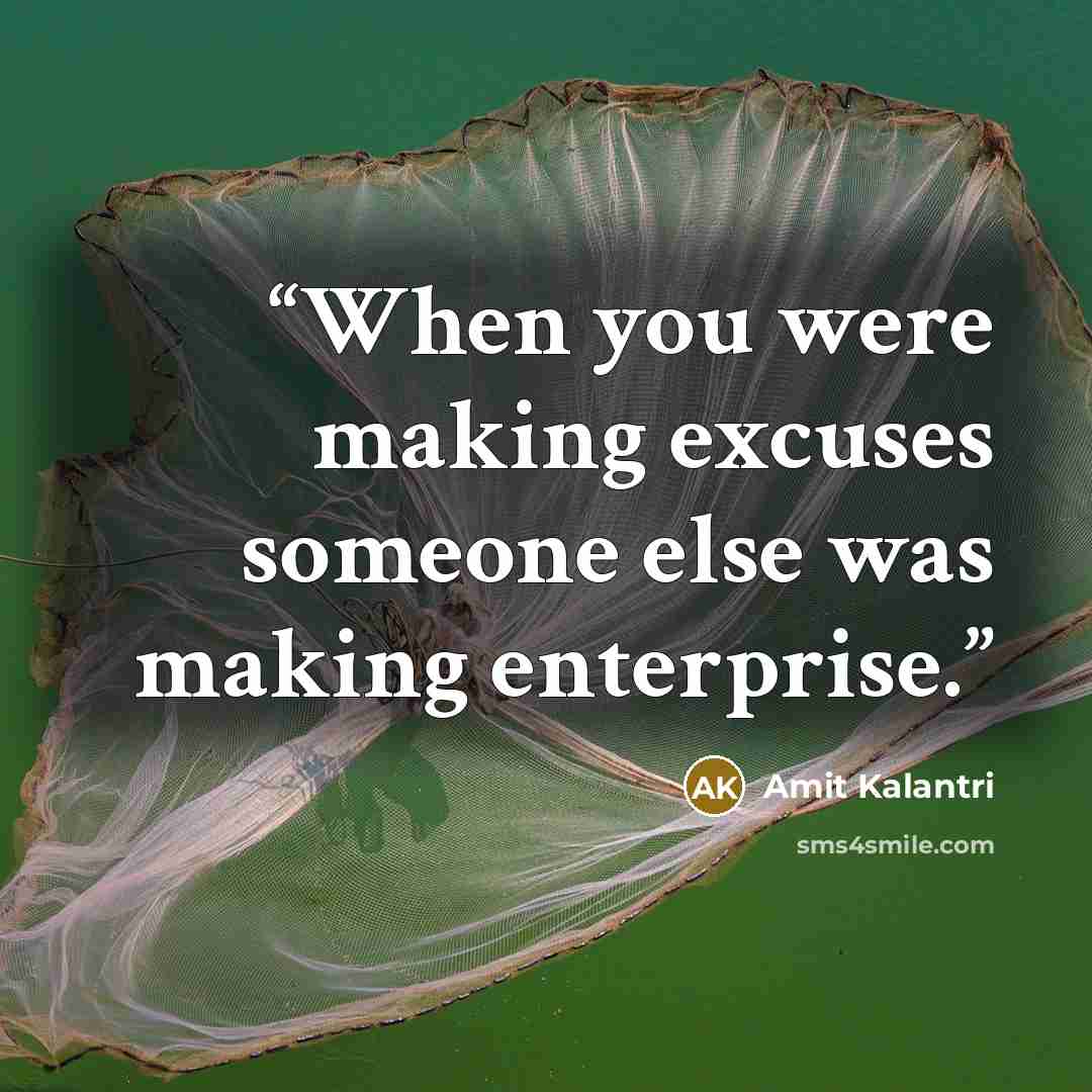 “When you were making excuses someone else was making enterprise.” quote by Amit Kalantri