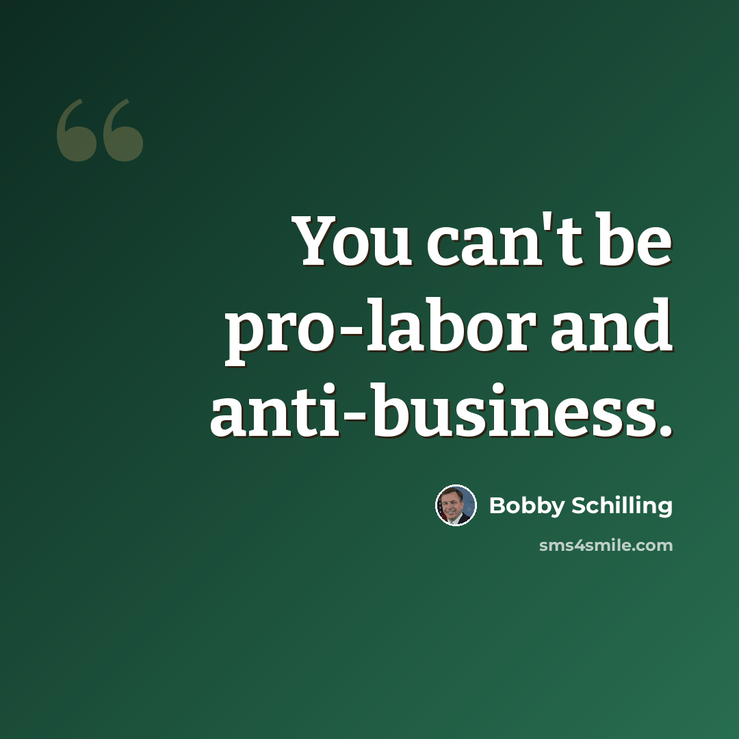 “You can't be pro-labor and anti-business.” quote by Bobby Schilling